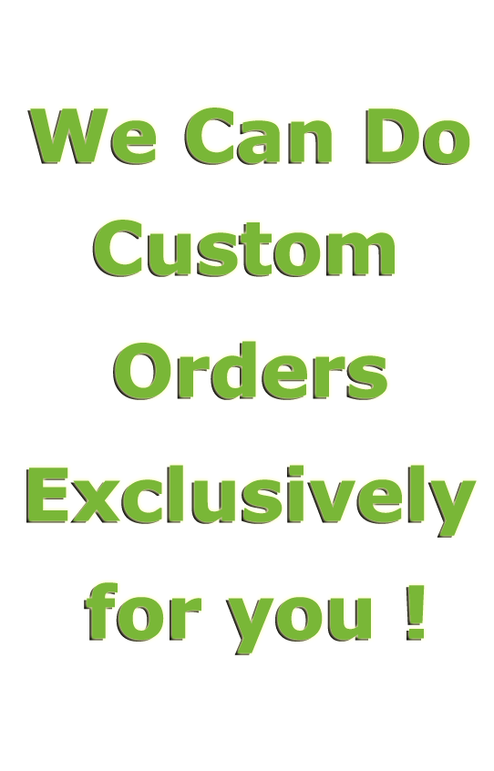 We Do Custom Orders Exclusively for You